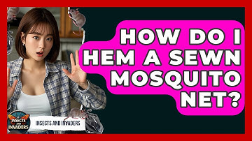 How Do I Hem A Sewn Mosquito Net? - Insects and Invaders