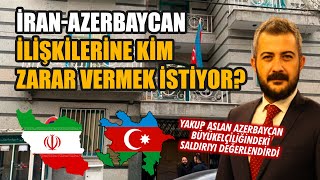 İran-Azerbaycan ilişkilerine kim zarar vermek istiyor? | Yakup Aslan değerlendirdi
