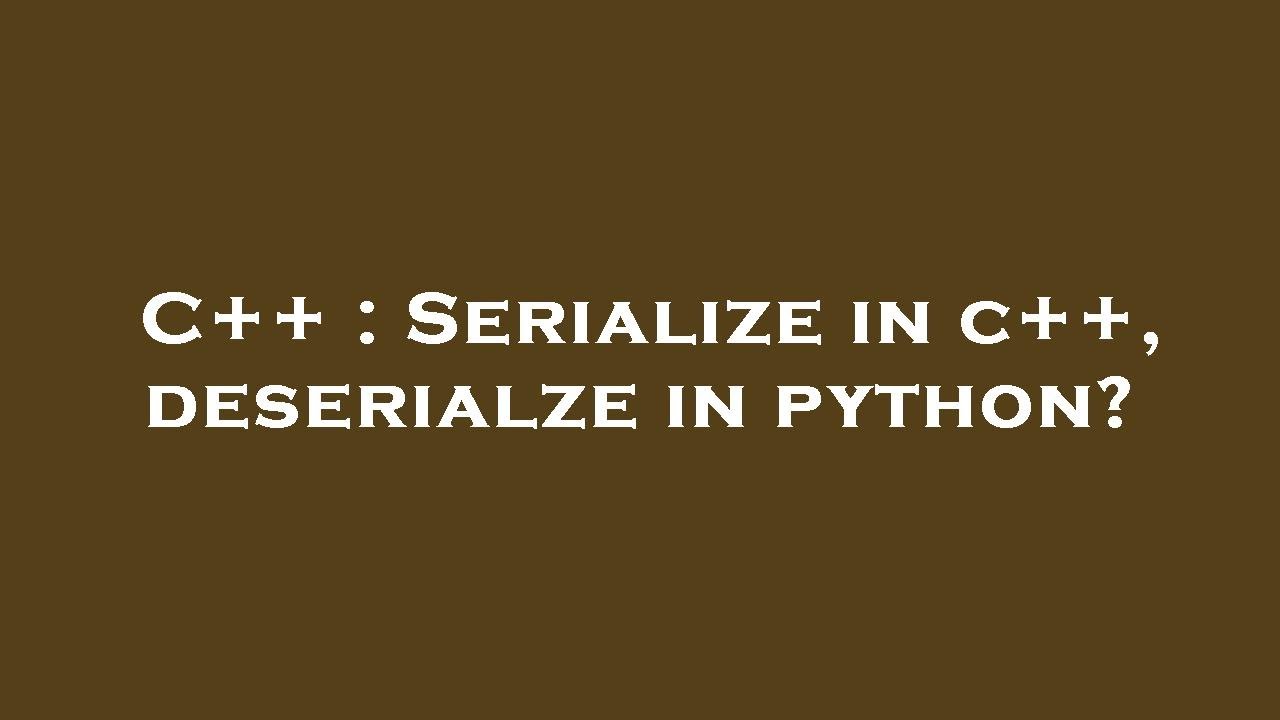 C++ : Serialize in c++, deserialze in python? - YouTube