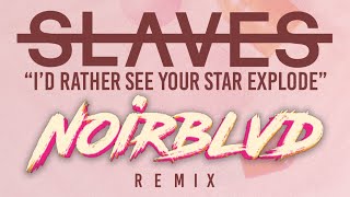 Video thumbnail of "Slaves - "I'd Rather See Your Star Explode" (Noirblvd Remix)"