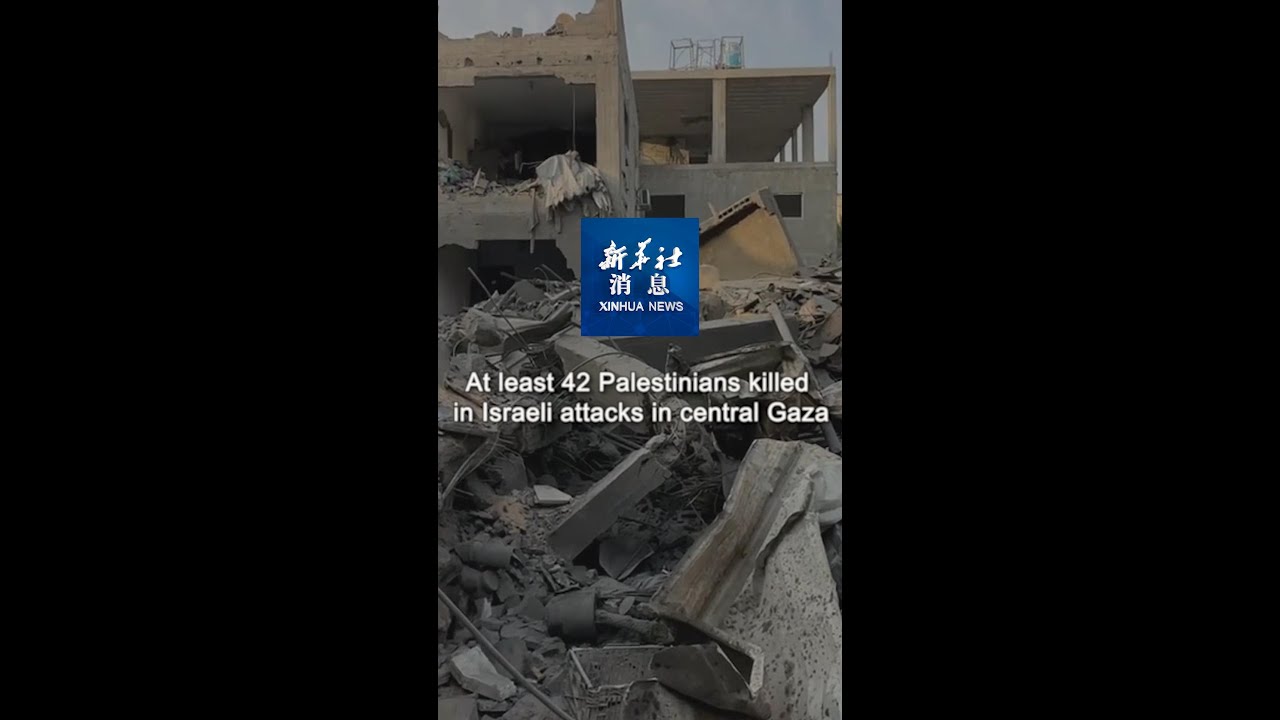 Xinhua News | At least 42 Palestinians killed in Israeli attacks in central Gaza