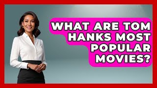 Celebrity What Are Tom Hanks Most Popular Movies? - The Rich And Famous Files Net Worth