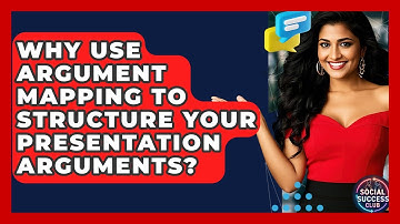 Why Use Argument Mapping To Structure Your Presentation Arguments? - Social Success Club