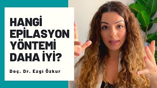 Hangi EPİLASYON Yöntemi Daha İyi? - Doç. Dr. Ezgi Özkur