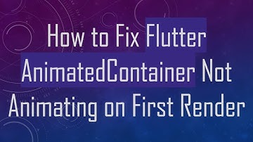 How to Fix Flutter AnimatedContainer Not Animating on First Render