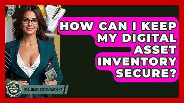 How Can I Keep My Digital Asset Inventory Secure? - Wealth and Estate Planners