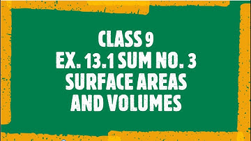CLASS 9 | EX.13.1 SUM NO. 3 | SURFACE AREAS AND VOLUMES