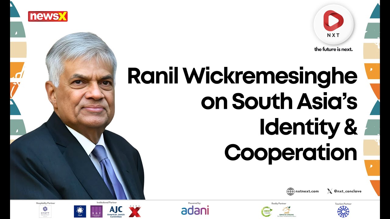 NXT Conclave 2025: Ranil Wickremesinghe on South Asia’s Identity, Trade, and Regional Cooperation