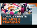 Tradição de Corpus Christi transforma ruas em arte e devoção