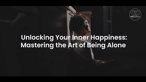 Art of Being Alone Unlocking Inner Happiness - Hundreds of free videos