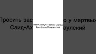Просить заступничество у мертвых | Саид-Ахмад Муцалаулский رحمة الله