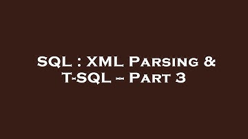 SQL : XML Parsing & T-SQL -- Part 3