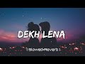 Dekh Lena [ Slowed+Reverb ] | Arijit Singh & Tulsi Kumar | Music Slowed Reverb Lofi @tseries Mp3 Song