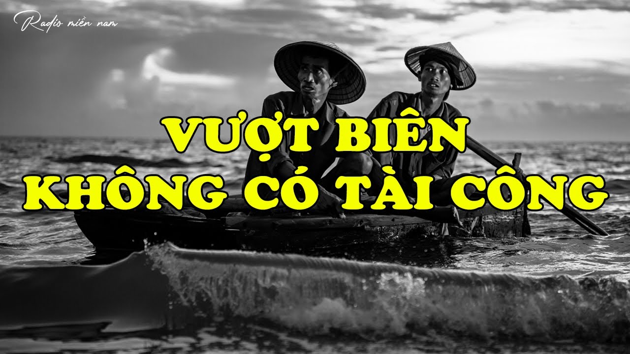 VƯỢT BIÊN KHÔNG CÓ TÀI CÔNG | Hồi Ký Miền Nam