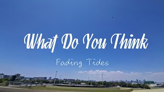 What Do You Think  Fading Tides