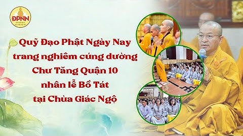 QUỸ ĐẠO PHẬT NGÀY NAY TRANG NGHIÊM CÚNG DƯỜNG CHƯ TĂNG QUẬN 10 NHÂN LỄ BỐ -TÁT TẠI CHÙA GIÁC NGỘ