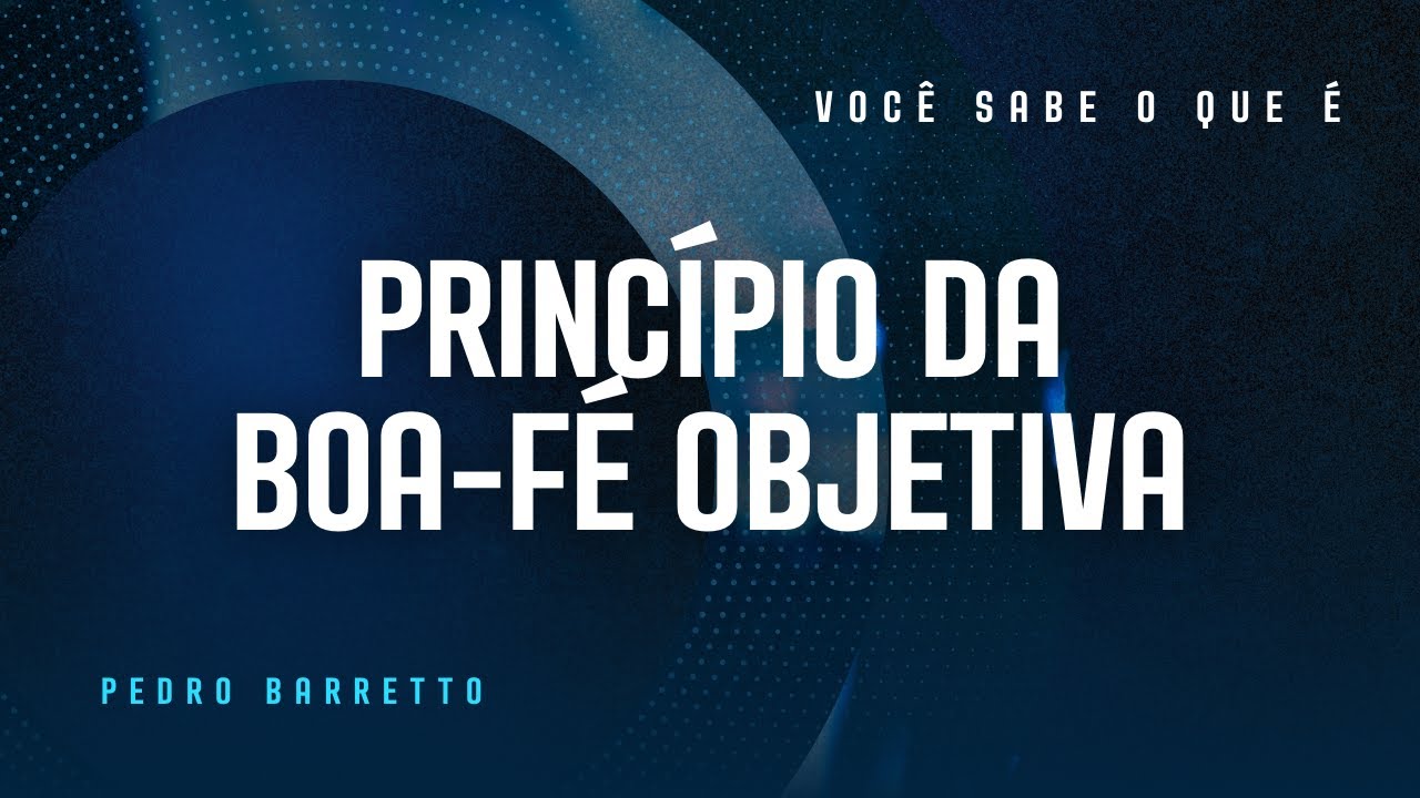 O QUE É O PRINCÍPIO DA BOA FÉ OBJETIVA? DIREITO CIVIL | PEDRO BARRETTO