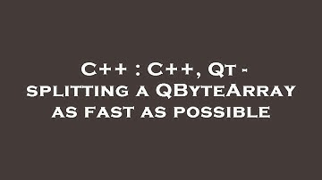 C++ : C++, Qt - splitting a QByteArray as fast as possible