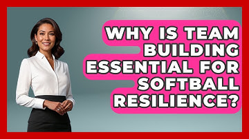 Why Is Team Building Essential For Softball Resilience? - Softball Basics and Beyond