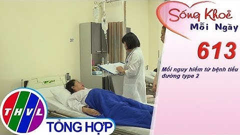 Mối nguy hiểm từ bệnh tiểu đường type 2 | Sống khỏe mỗi ngày - Kỳ 613