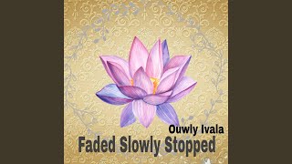 Faded Slowly Stopped