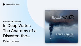In Deep Water: The Anatomy of a Disaster, the… by Peter Lehner · Audiobook preview