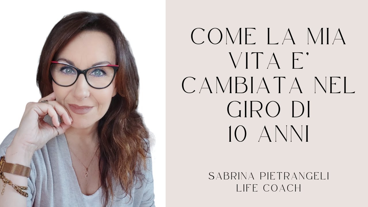COME LA MIA VITA È CAMBIATA NEL GIRO DI 10 ANNI - YouTube
