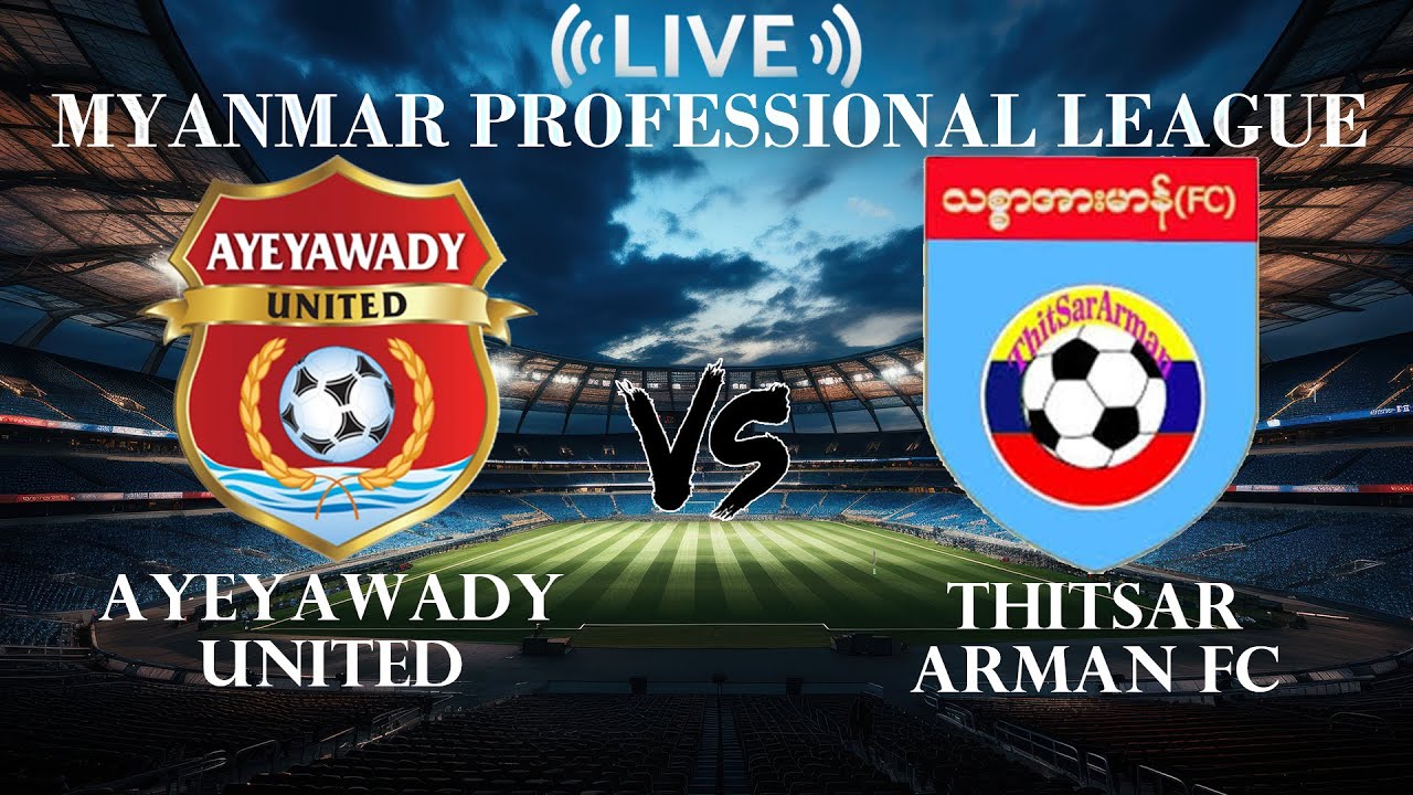 🔴Ayeyawady united VS Thitsar Arman FC | Myanmar Professional League | Live Score