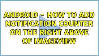 Android - How to add Notification Counter on the right above of ImageView (4 Solutions!!)