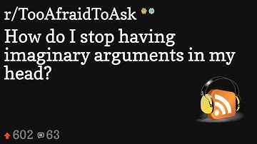 How do I stop having imaginary arguments in my head?