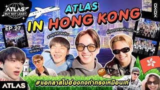 ATLAS BUT NOT LEAST EP. 27 |  | ATLAS IN HONG KONG ถ่ายรายการต่างประเทศครั้งแรก! [ Eng Sub ]