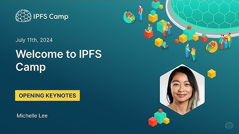 Welcome to IPFS Camp 2024 - Michelle Lee