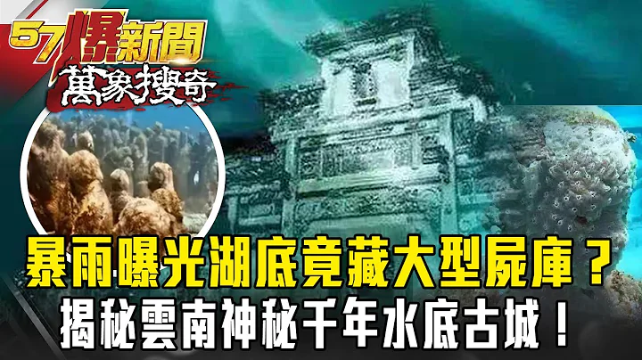 暴雨曝光湖底竟藏大型「尸库」？揭秘云南神秘千年水底古城！【57爆新闻 万象搜奇】 @57BreakingNews - 天天要闻