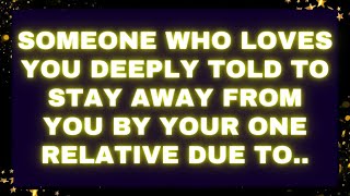 God message: Someone who loves you deeply told to stay away from you by your one relative due to..