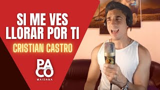 Si me ves llorar por ti - Cristian Castro | PACO MAIDANA (Cover)