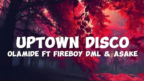 Olamide ft Fireboy DML & Asake-Uptown Disco (lyrics)