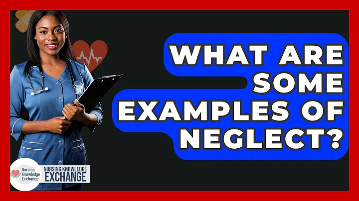 What Are Some Examples Of Neglect? - Nursing Knowledge Exchange