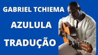 Video thumbnail of "GABRIEL TCHIEMA-AZULULA-TRADUÇÃO"