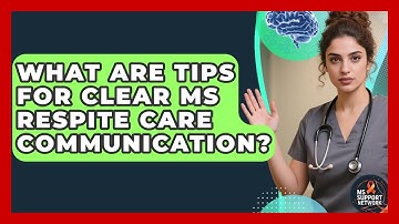 What Are Tips For Clear MS Respite Care Communication? - MS Support Network