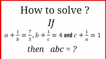 If a+1/b=7/3, b+1/c=4 & c+1/a=1 then Find the value of abc ?/Math Olympiad preparation/SSC CGL Maths