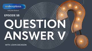 Undeceptions Podcast - 58: Question Answer V