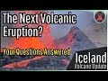 Iceland Volcano Update; The Next Eruption, A Geologist Answers Your Questions