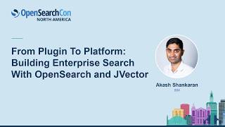 From Plugin to Platform: Building Enterprise Search with OpenSearch and JVector - Akash Shankaran