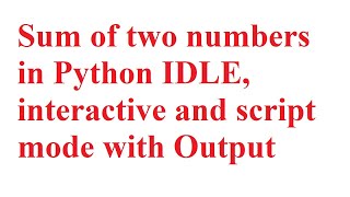 P1. Sum of two numbers in Python IDLE with Output
