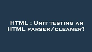 HTML : Unit testing an HTML parser/cleaner