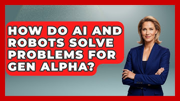 How Do AI And Robots Solve Problems For Gen Alpha? - Gen Alpha Adventures