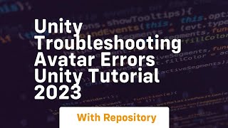unity troubleshooting avatar errors unity tutorial 2023