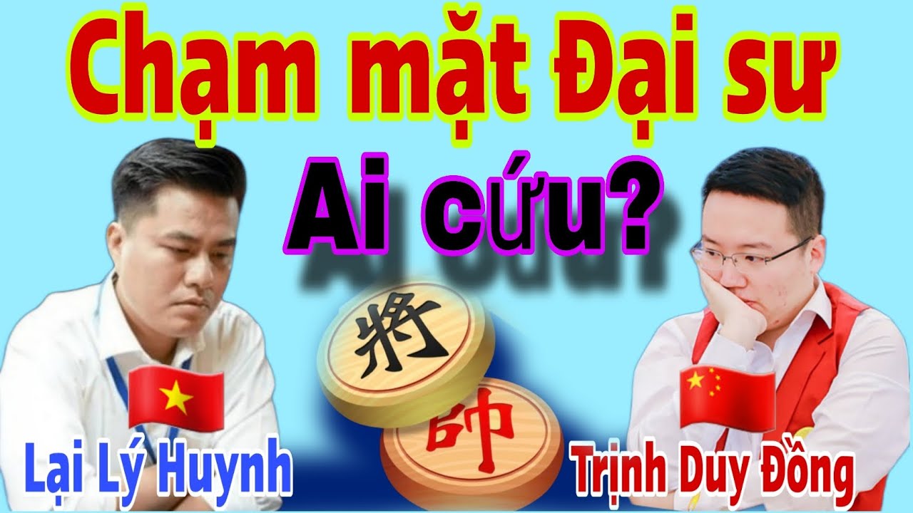Trận đấu gặp Đại sư China có thắng nổi? Lại Lý Huynh vs Trịnh Duy Đồng