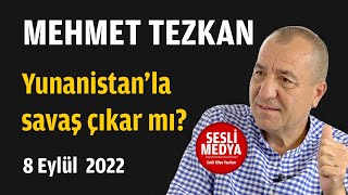 Mehmet Tezkan - Yunanistanla Savaş Çıkar Mı? 8 Eylül 2022 Sesli̇ Medya Sesli Köşe