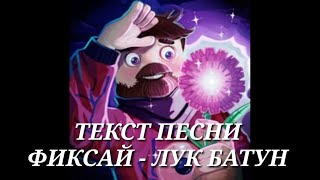 ТЕКСТ ПЕСНИ ФИКСАЙ - ЛУК БАТУН